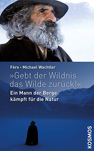 "Gebt der Wildnis das Wilde zurück!": Ein Mann der Berge kämpft für die Natur