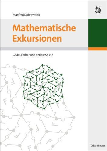 Mathematische Exkursionen: Gödel, Escher und andere Spiele