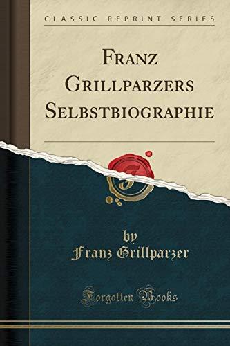 Franz Grillparzers Selbstbiographie (Classic Reprint)