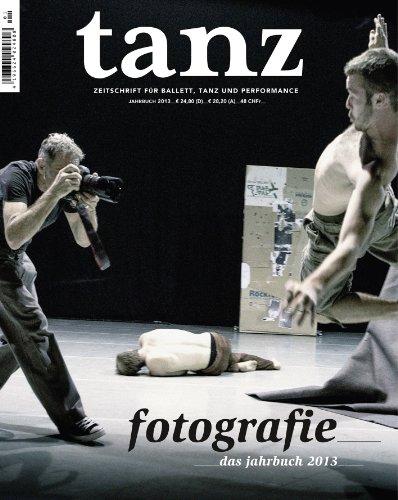 tanz - Das Jahrbuch 2013: Zeitschrift für Ballett, Tanz, Performance