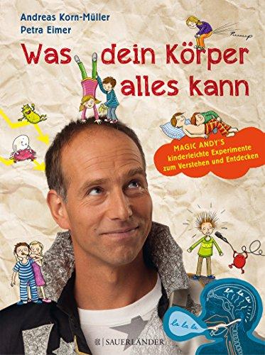 Was dein Körper alles kann: Magic Andy's kinderleichte Experimente zum Verstehen und Entdecken