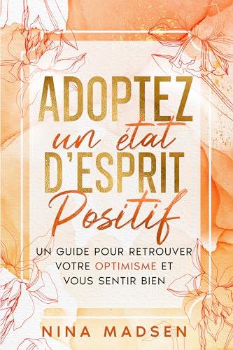 Adoptez un état d'esprit positif: Un guide pour retrouver votre optimisme et vous sentir bien