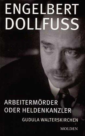 Engelbert Dollfuss. Arbeitermörder oder Heldenkanzler