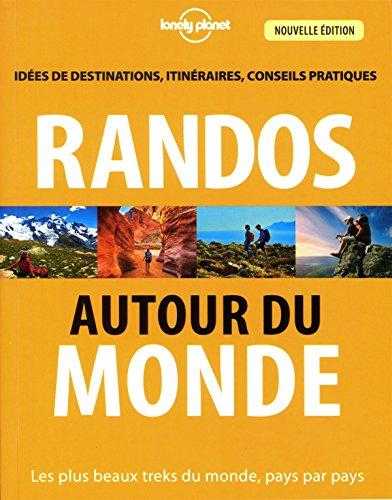 Randos autour du monde : les plus beaux treks du monde, pays par pays : idées de destinations, itinéraires, conseils pratiques