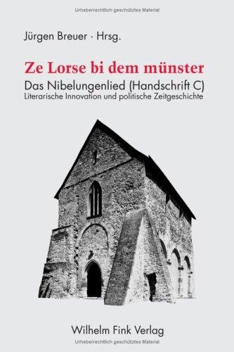 Ze Lorse bi dem münster. Das Nibelungenlied (Handschrift C). Literarische Innovation und politische Zeitgeschichte