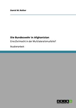 Die Bundeswehr in Afghanistan: Eine Zivilmacht in der Multilateralismusfalle?