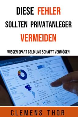 Diese Fehler sollten Privatanleger vermeiden: Wissen spart Geld und schafft Vermögen