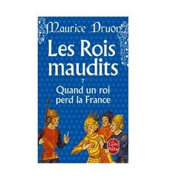 Les rois maudits. Vol. 7. Quand un roi perd la France : roman historique