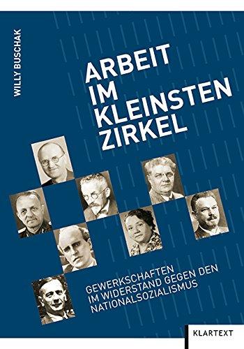 Arbeit im kleinsten Zirkel: Gewerkschafterinnen und Gewerkschaften im Widerstand gegen den Nationalsozialismus