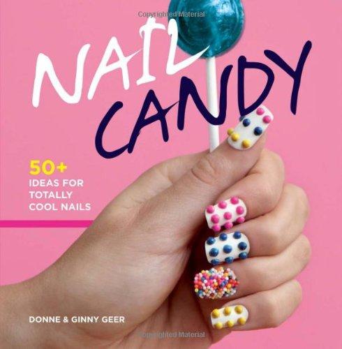 Nail Candy: 50+ Ideas for Totally Cool Nails