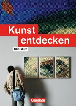 Kunst entdecken - Oberstufe - Westliche Bundesländer: Schülerbuch