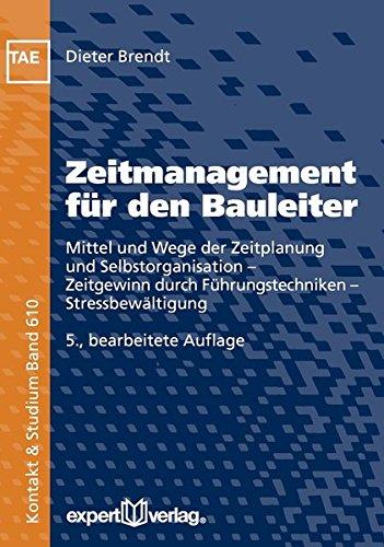 Zeitmanagement für den Bauleiter: Mittel und Wege der Zeitplanung und Selbstorganisation - Zeitgewinn durch Führungstechniken - Stressbewältigung (Kontakt & Studium)