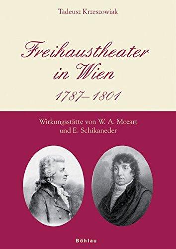 Freihaustheater in Wien: 1787-1801. Wirkungsstätte von W. A. Mozart und E. Schikaneder