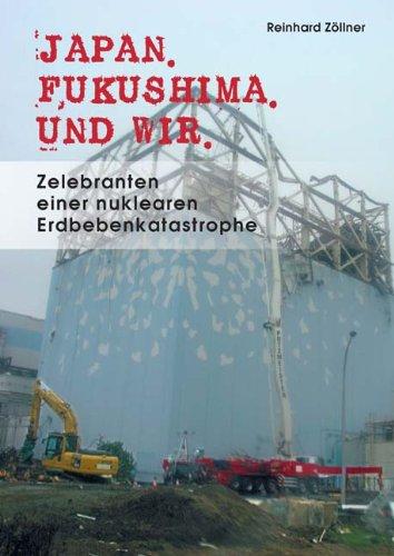 Japan. Fukushima. Und wir: Zelebranten einer nuklearen Erdbebenkatastrophe