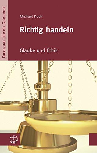 Richtig handeln. Glaube und Ethik