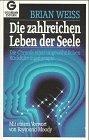 Die zahlreichen Leben der Seele: Die Chronik einer ungewöhnlichen Rückführungstherapie