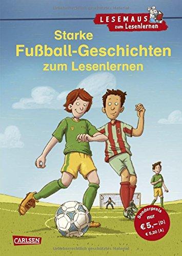 Starke Fußball-Geschichten zum Lesenlernen: Einfache Geschichten zum Selberlesen – Lesen üben und vertiefen (LESEMAUS zum Lesenlernen Sammelbände)