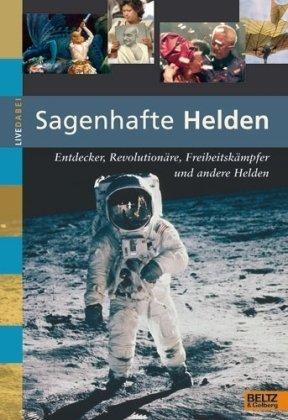 Sagenhafte Helden: Entdecker, Revolutionäre, Freiheitskämpfer und andere Helden (Live dabei)