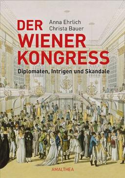 Der Wiener Kongress: Diplomaten, Intrigen und Skandale