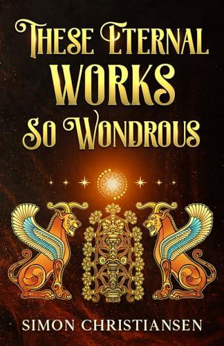 These Eternal Works So Wondrous (Simonian Stories)