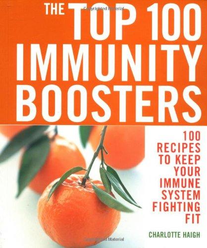 The Top 100 Immunity Boosters: 100 Recipes to Keep Your Immune System Fighting Fit