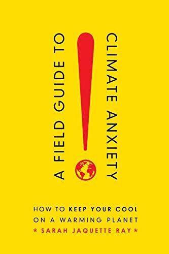 Field Guide to Climate Anxiety: How to Keep Your Cool on a Warming Planet