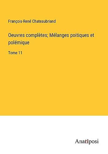 Oeuvres complètes; Mélanges poitiques et polémique: Tome 11