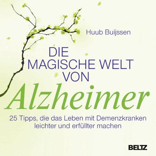 Die magische Welt von Alzheimer: 25 Tipps, die das Leben mit Demenzkranken leichter und erfüllter machen