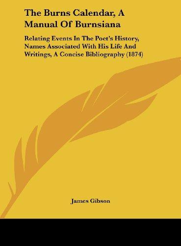 The Burns Calendar, A Manual Of Burnsiana: Relating Events In The Poet's History, Names Associated With His Life And Writings, A Concise Bibliography (1874)