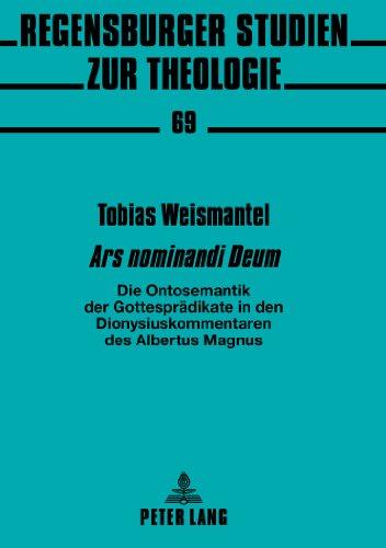 «Ars nominandi Deum»: Die Ontosemantik der Gottesprädikate in den Dionysiuskommentaren des Albertus Magnus (Regensburger Studien zur Theologie)