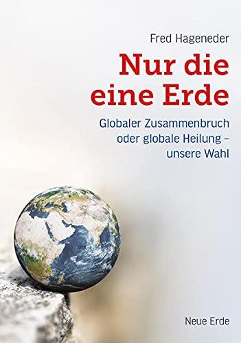 Nur die eine Erde: Globaler Zusammenbruch oder globale Heilung – unsere Wahl