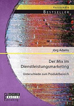 Der Mix im Dienstleistungsmarketing: Unterschiede zum Produktbereich