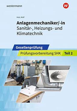 Anlagenmechaniker/-in Sanitär-, Heizungs- und Klimatechnik: Gesellenprüfung Prüfungsvorbereitung Teil 2 (Prüfungsvorbereitung: Anlagenmechaniker/-in Sanitär-, Heizungs- und Klimatechnik)