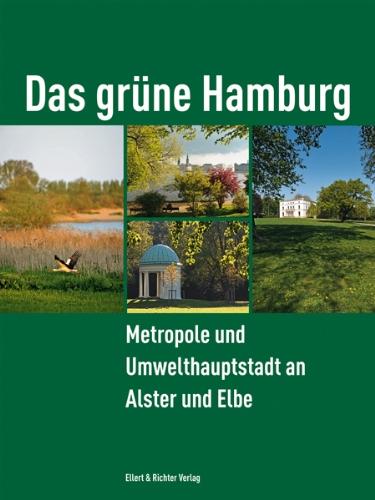 Das grüne Hamburg. Metropole und Umwelthauptstadt an Alster und Elbe: Eine Reise durch die Umwelthauptstadt an Alster und Elbe