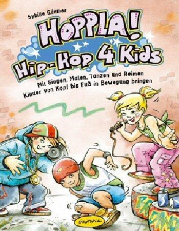 Hoppla! Hip-Hop 4 kids: Mit Singen, Malen, Tanzen und Reimen Kinder von Kopf bis Fuß in Bewegung bringen