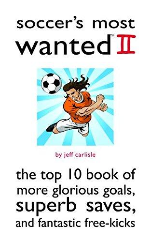 Carlisle, J: Soccer's Most Wanted¿ II: The Top 10 Book of More Glorious Goals, Superb Saves, and Fantastic Free-Kicks (Most Wanted (Potomac))