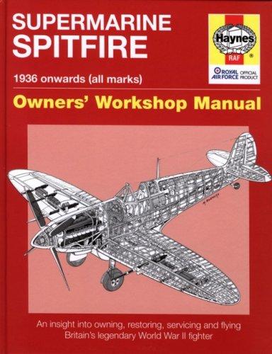 Supermarine Spitfire Owners' Workshop Manual: 1936 Onwards (All Marks): An Insight Into Owning, Restoring, Servicing and Flying Britain's Legendary ... Britain's Legendary World War 2 Fighter