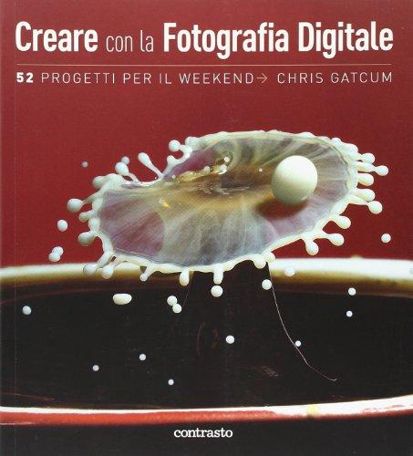 Creare con la fotografia digitale. 52 progetti per il weekend