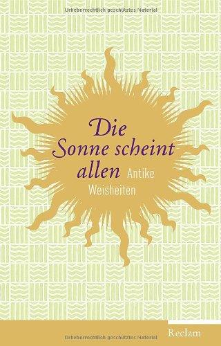 Die Sonne scheint allen: Antike Weisheiten