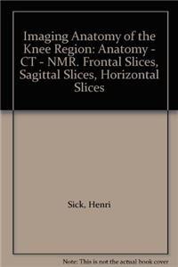 Imaging Anatomy of the Knee Region: Anatomy - CT - NMR. Frontal Slices, Sagittal Slices, Horizontal Slices