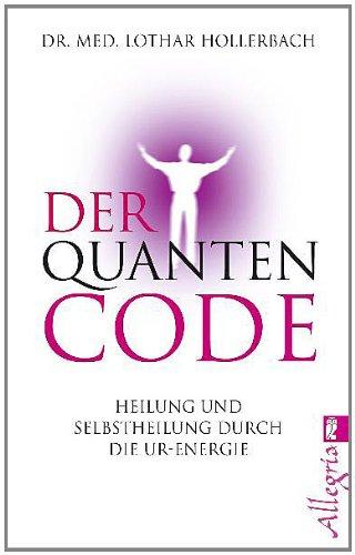 Der Quanten-Code: Heilung und Selbstheilung durch die Ur-Energie