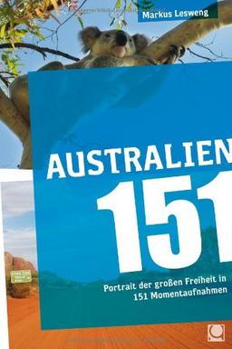 Australien 151: Portrait der großen Freiheit in 151 Momentaufnahmen