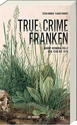 True Crime Franken: Wahre Kriminalfälle von 1208 bis 1972