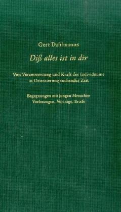 Dieß alles ist in dir: Von Verantwortung und Kraft des Individuums in Orientierung suchender Zeit