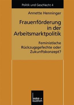 Frauenförderung in der Arbeitsmarktpolitik: Feministische Rückzugsgefechte oder Zukunftskonzept? (Politik und Geschlecht) (German Edition)