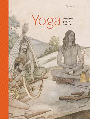 Yoga : ascètes, yogis, soufis