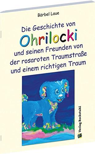 Die Geschichte von Ohrilocki und seinen Freunden von der rosaroten Traumstraße und einem richtigen Traum: Ein Kinderbuch