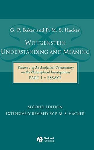 Wittgenstein: Understanding and Meaning: Volume 1 of an Analytical Commentary on the Philosophical Investigations, Part I: Essays