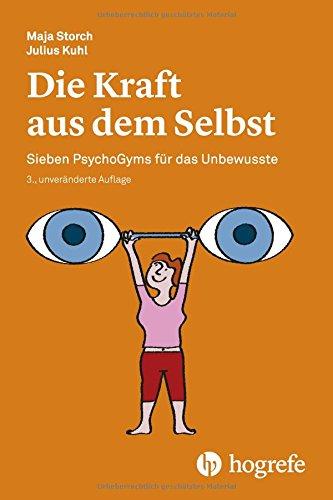 Die Kraft aus dem Selbst: Sieben PsychoGyms für das Unbewusste