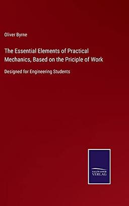 The Essential Elements of Practical Mechanics, Based on the Priciple of Work: Designed for Engineering Students